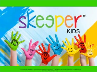 ©	
  Copyright	
  2014,	
  SKEEPER	
  is	
  a	
  registered	
  trademark	
  Of	
  Venus	
  Colombiana	
  S.A.	
  DBA	
  PlasGcaucho	
  Colombia.	
  InformaGon	
  is	
  ConﬁdenGal	
  and	
  
Proprietary	
  ofXDS	
  MarkeGng,	
  Corp.	
  	
  
®	
  
 