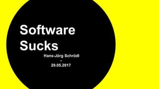 Software
Sucks
Hans-Jörg Schrödl
-
29.05.2017
 