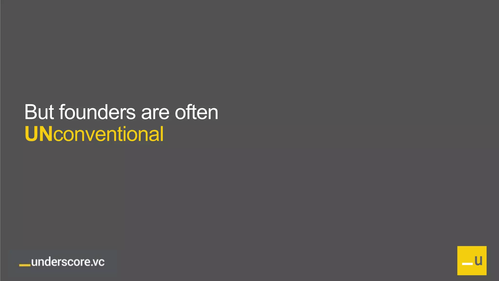 Proprietary and Confidential
But founders are often
UNconventional
 