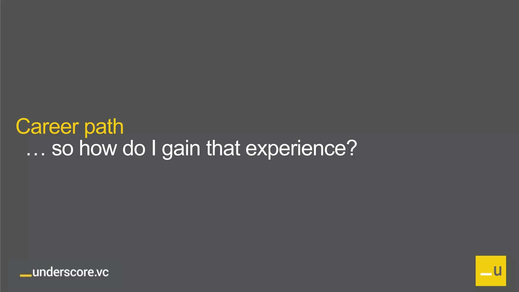 Proprietary and Confidential
Career path
… so how do I gain that experience?
 