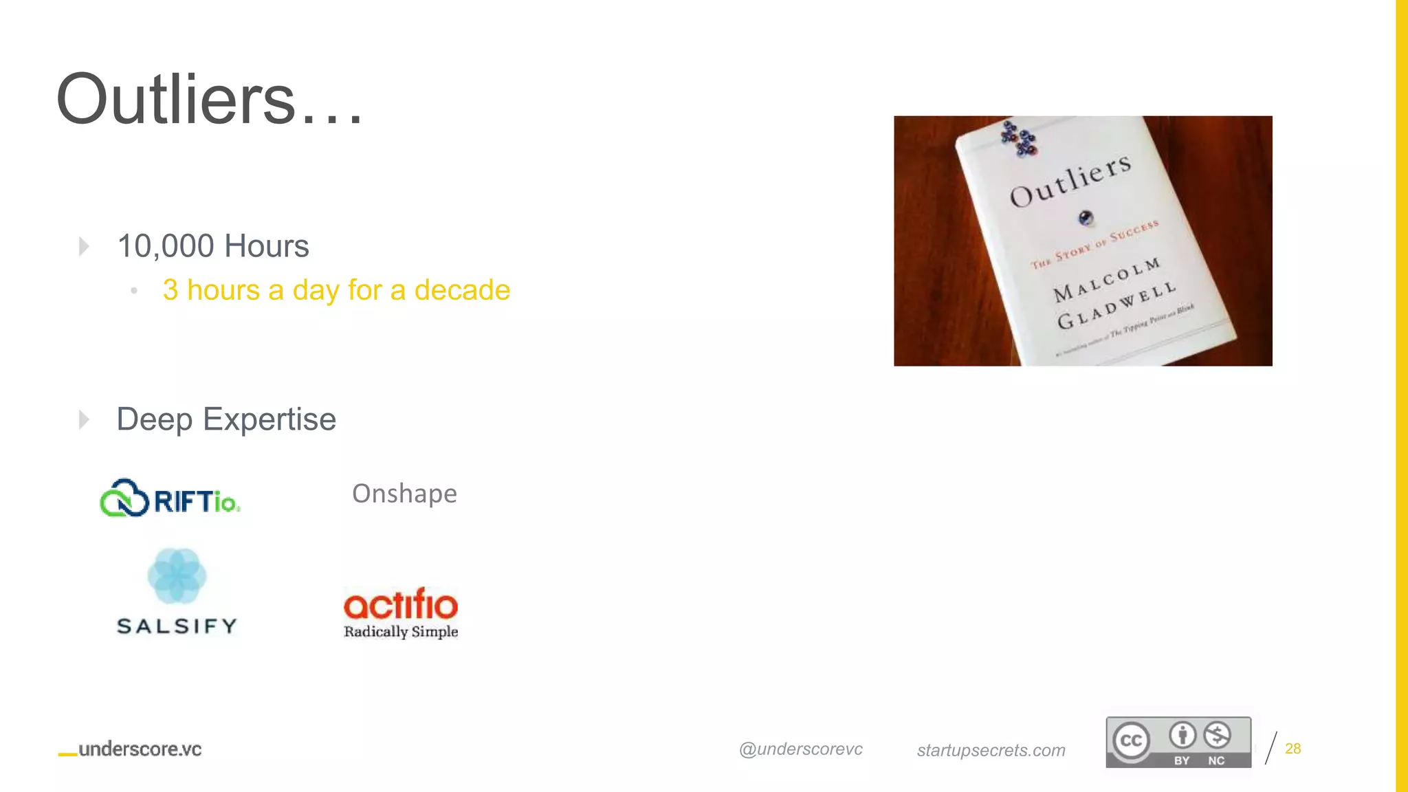 Proprietary and Confidential
Outliers…
28startupsecrets.com@underscorevc
 10,000 Hours
• 3 hours a day for a decade
 Deep Expertise
Onshape
 