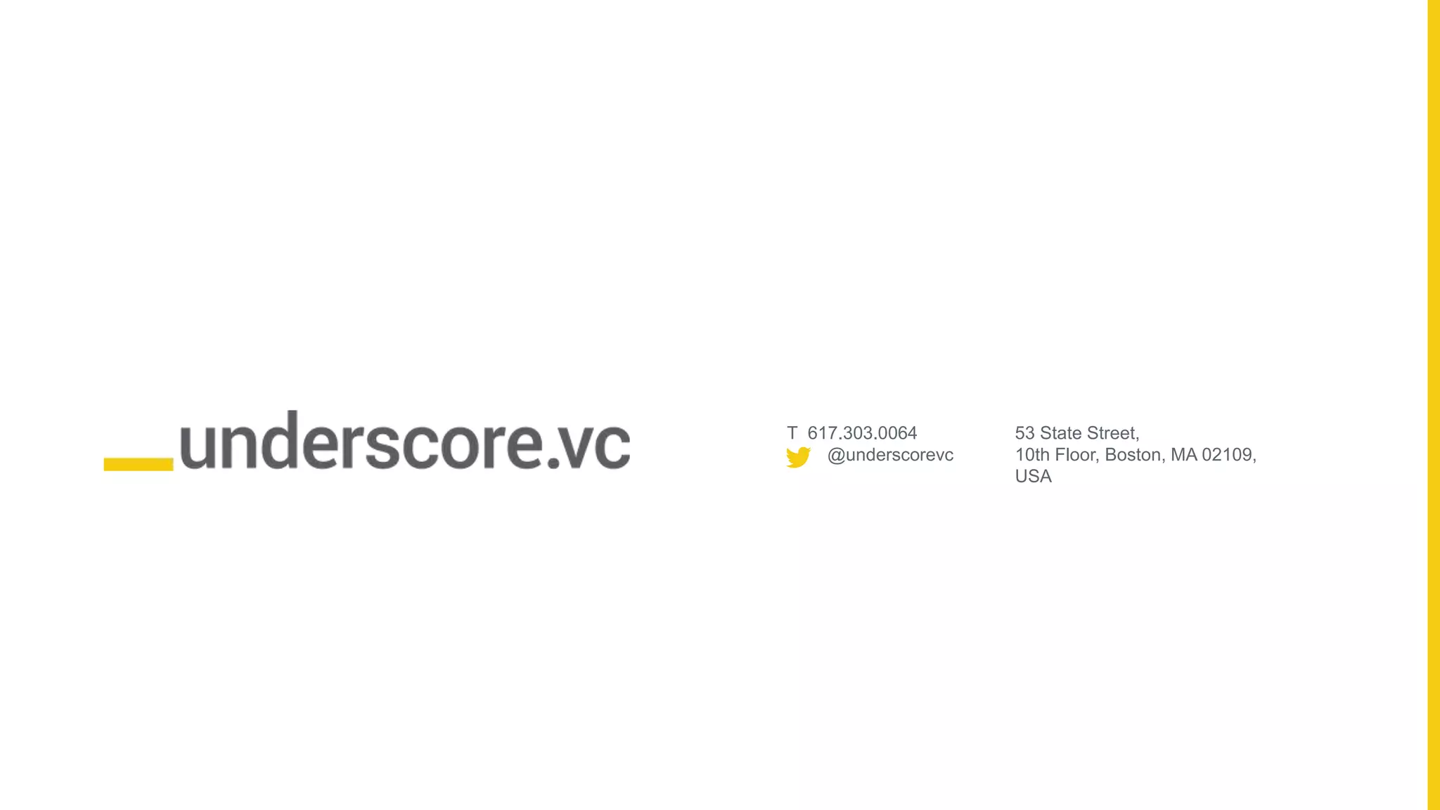 Proprietary and Confidential
T 617.303.0064
@underscorevc
53 State Street,
10th Floor, Boston, MA 02109,
USA
 