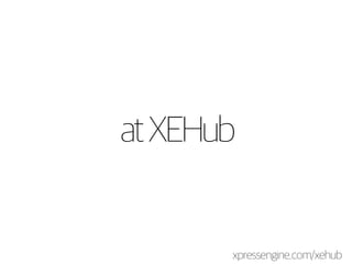 at XEHub 
xpressengine.com/xehub 
 