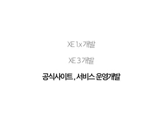 XE 1.x 개발 
XE 3 개발 
공식사이트 , 서비스 운영개발 
 