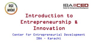 Introduction to
Entrepreneurship &
Innovation
Center for Entrepreneurial Development
IBA – Karachi
 
