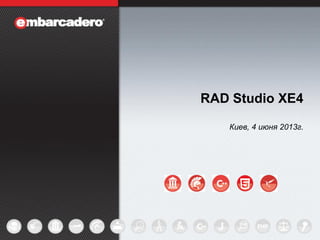1
RAD Studio XE4
Киев, 4 июня 2013г.
 