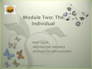 Module Two: The
     Individual


                   PART FOUR:
                   -MOTIVATION                THEORIES
                   -MOTIVATION                APPLICATIONS



Pre pare d by : Had elzein M. Elfatih 20 12
 