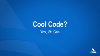 Cool Code? 
Yes, We Can 
 