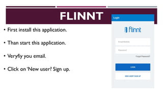 FLINNT
• First install this application.
• Than start this application.
• Veryfiy you email.
• Click on‘New user? Sign up.
 