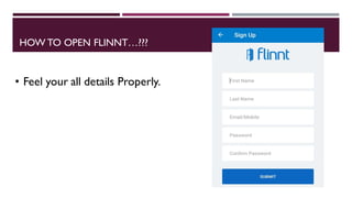 HOW TO OPEN FLINNT…???
• Feel your all details Properly.
 