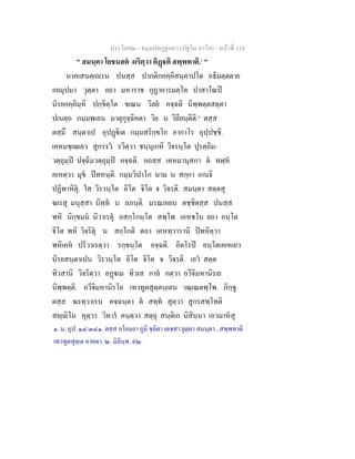 ประโยค๒ - ธมฺมปทฏฐกถา (ปฐโม ภาโค) - หน้าที่ 118 
" สมนฺตา โยชนสตํ ผริตฺวา ติฏฺฐติ สพฺพทาติ.๑ " 
นาคเสนตฺเถเรน ปนสฺส ปากติกอคฺคิสนฺตาปโต อธิมตฺตตาย 
อยมุปมา วุตฺตา ยถา มหาราช กุฏาคารมตฺโต ปาสาโณปิ 
นิรยอคฺคิมฺหิ ปกฺขิตฺโต ขเณน วิลยํ คจฺฉติ นิพฺพตฺตสตฺตา 
ปเนตฺถ กมฺมพเลน มาตุกุจฺฉิคตา วิย น วิลียนฺตีติ.๒ ตสฺส 
ตสฺมึ สนฺตาเป อุปฏฺฐิเต กมฺมสริกฺขโก อากาโร อุปฺปชฺชิ. 
เคหมชฺเฌเยว สูกรรวํ รวิตฺวา ชนฺนุเกหิ วิจรนฺโต ปุรตฺถิม- 
วตฺถุมฺปิ ปจฺฉิมวตฺถุมฺปิ คจฺฉติ. อถสฺส เคหมานุสกา ตํ ทฬฺหํ 
คเหตฺวา มุขํ ปิทหนฺติ. กมฺมวิปาโก นาม น สกฺกา เกนจิ 
ปฏิพาหิตุํ. โส วิรวนฺโต อิโต จิโต จ วิจรติ. สมนฺตา สตฺตสุ 
ฆเรสุ มนุสฺสา นิทฺทํ น ลภนฺติ. มรณภเยน ตชฺชิตสฺส ปนสฺส 
พหิ นิกฺขมนํ นิวาเรตุํ อสกฺโกนฺโต สพฺโพ เคหชโน ยถา อนฺโต 
 ิโต พหิ วิจริตุํ น สกฺโกติ ตถา เคหทฺวารานิ ปิทหิตฺวา 
พหิเคหํ ปริวาเรตฺวา รกฺขนฺโต อจฺฉติ. อิตโรปิ อนฺโตเคเหเยว 
นิรยสนฺตาเปน วิรวนฺโต อิโต จิโต จ วิจรติ. เอวํ สตฺต 
ทิวสานิ วิจริตฺวา อฏฺฐเม ทิวเส กาลํ กตฺวา อวีจิมหานิรเย 
นิพฺพตฺติ. อวีจิมหานิรโย เทวทูตสุตฺตนฺเตน วณฺเณตพฺโพ. ภิกฺขู 
ตสฺส ฆรทฺวาเรน คจฺฉนฺตา ตํ สทฺทํ สุตฺวา สูกรสทฺโทติ 
สญฺญิโน หุตฺวา วิหารํ คนฺตฺวา สตฺถุ สนฺติเก นิสินฺนา เอวมาหํสุ 
๑. ม. อุป. ๑๔/๓๔๑. ตสฺส อโยมยา ภูมิ ชลิตา เตชสา ยุตฺตา สมนฺตา...สพฺพทาติ 
เทวทูตสุตฺเต อาคตา. ๒. มิลินฺท. ๙๒. 
 