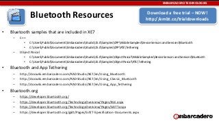 EMBARCADERO TECHNOLOGIES 
Bluetooth Resources 
• Bluetooth samples that are included in XE7 
– C++ 
• C:UsersPublicDocumen...