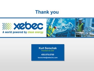 Thank you
Kurt Sorschak
President & CEO
450.979.8700
ksorschak@xebecinc.com
 