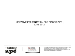 CREATIVE PRESENTATION FOR PIAGGIO APE
       Photo Album
              JUNE 2012



            by Dilip
 