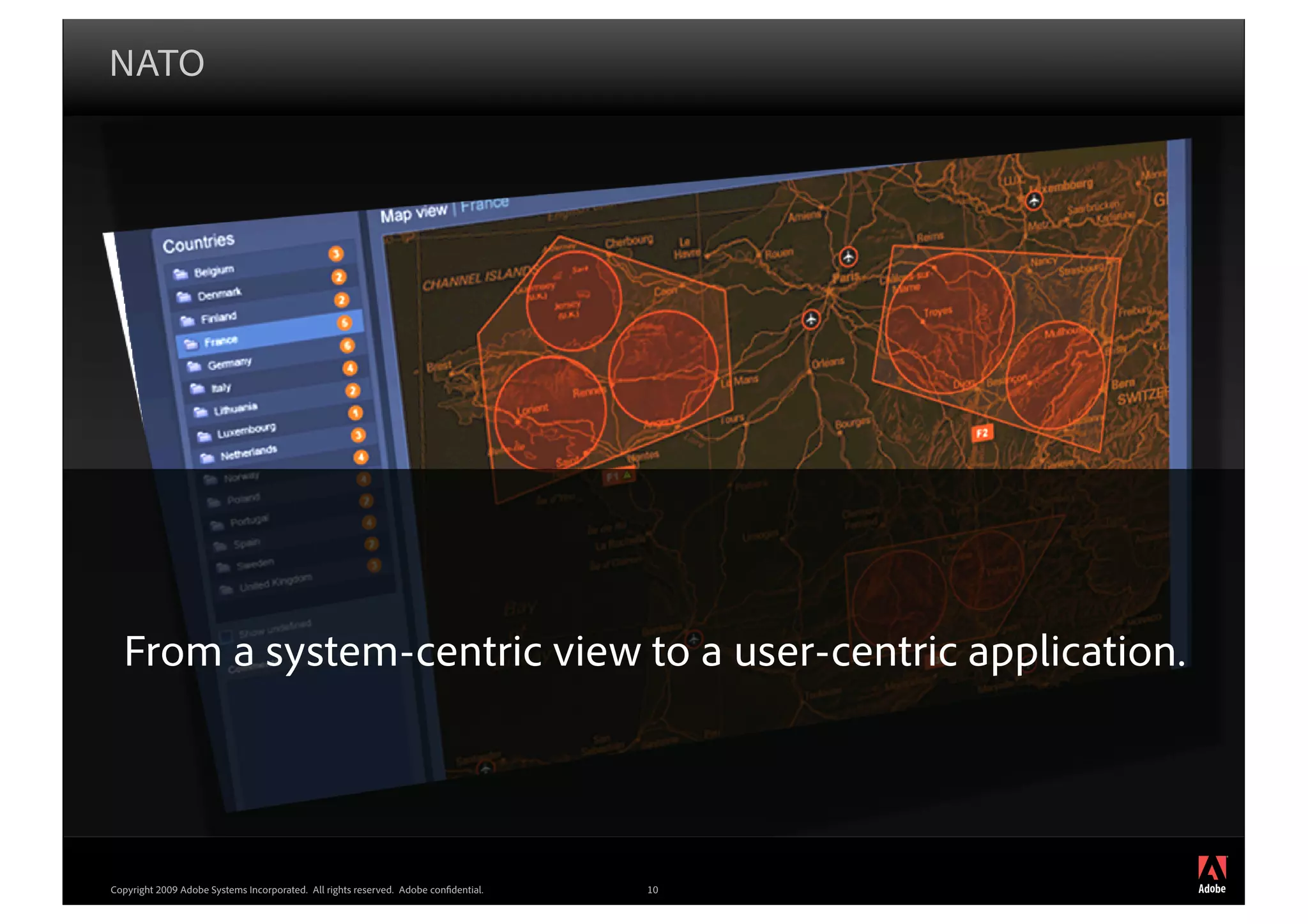 NATO




  From a system-centric view to a user-centric application.



                                                                                           ®




Copyright 2009 Adobe Systems Incorporated. All rights reserved. Adobe confidential.   10
 