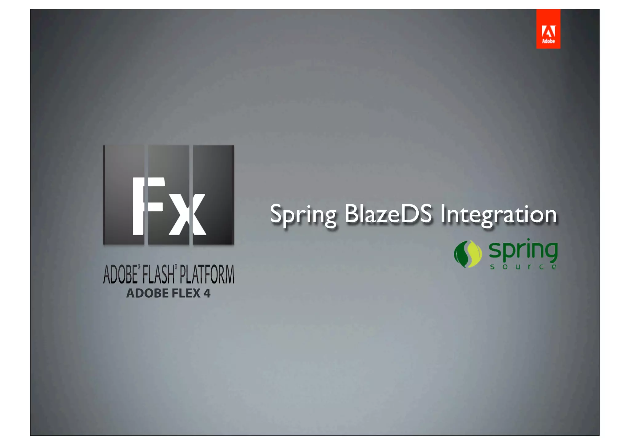 Spring BlazeDS Integration

ADOBE FLEX 4
 