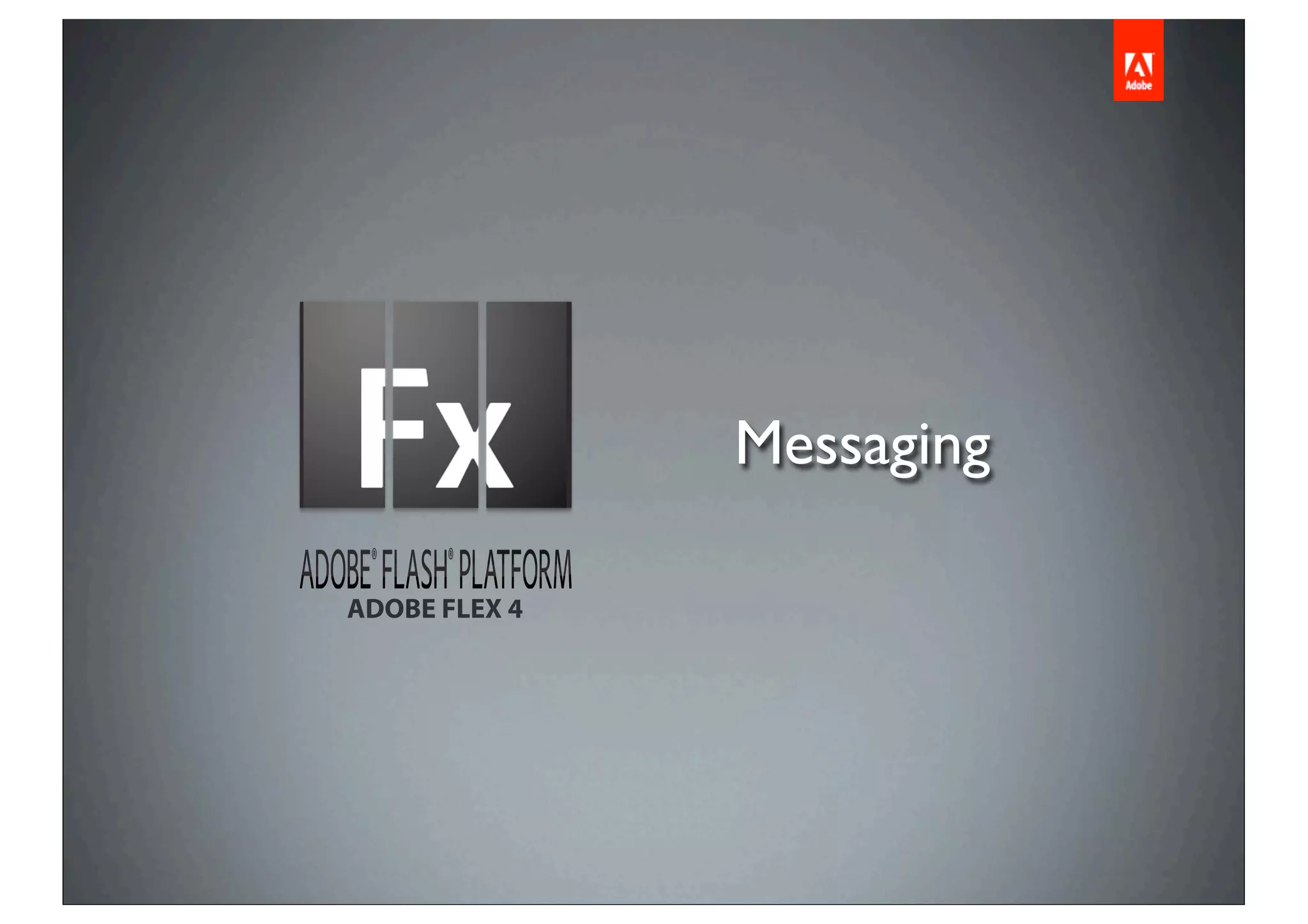 Messaging

ADOBE FLEX 4
 