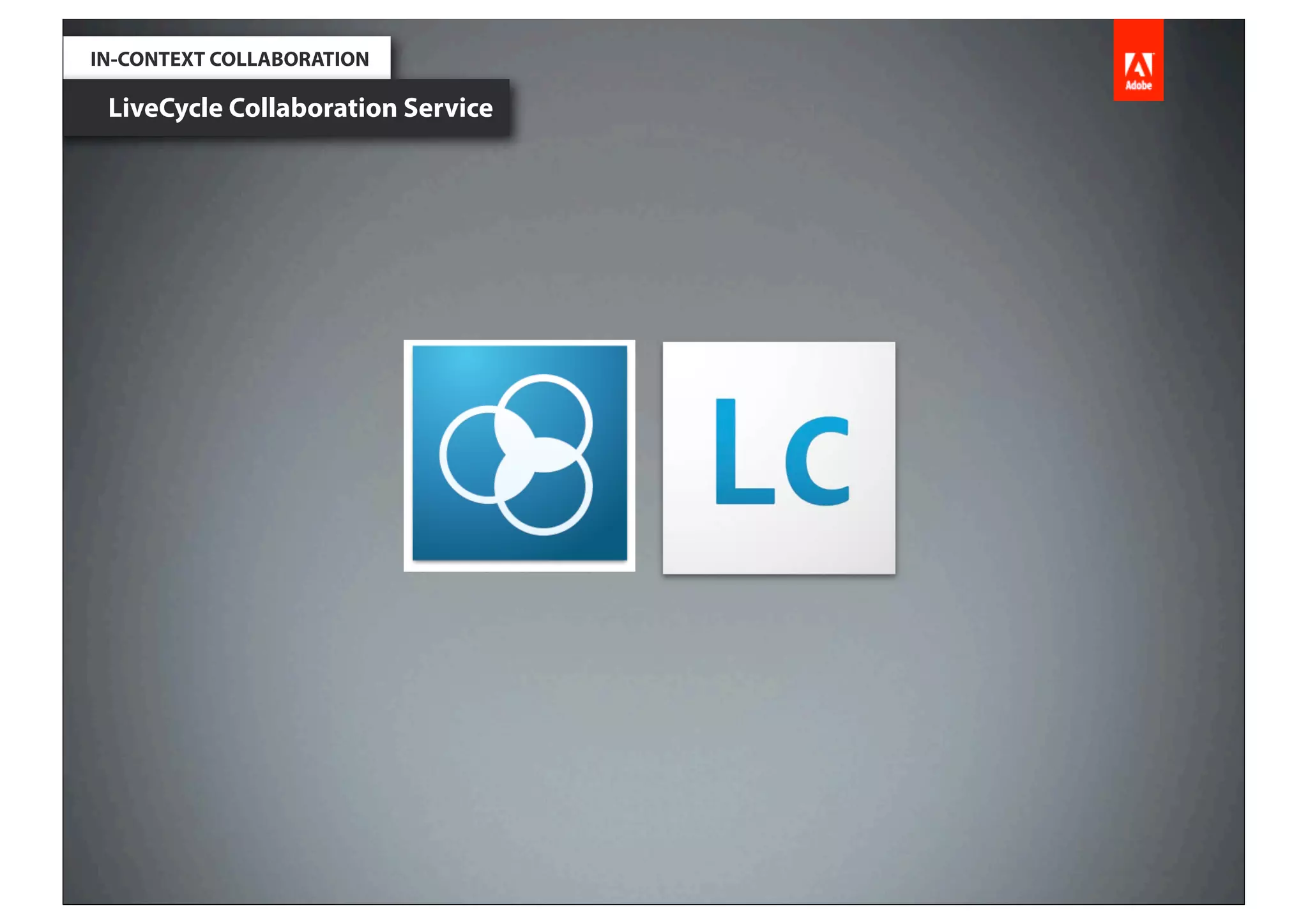 IN-CONTEXT COLLABORATION

 LiveCycle Collaboration Service
 