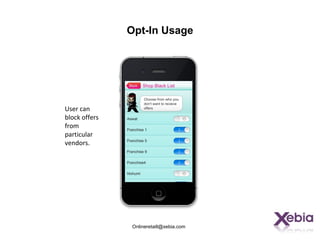 Opt-In Usage




User can
block offers
from
particular
vendors.




               Onlineretaill@xebia.com
 