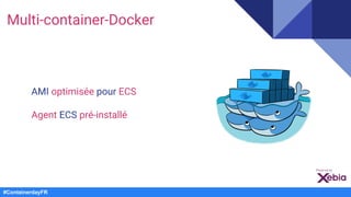 AMI optimisée pour ECS
Agent ECS pré-installé
Multi-container-Docker
#ContainerdayFR
 