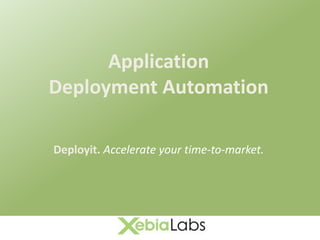 Application Deployment Automation Deployit. Accelerate your time-to-market. 
