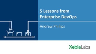 5 Lessons from
Enterprise DevOps
Andrew Phillips
 