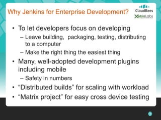 Why Jenkins for Enterprise Development?

 • To let developers focus on developing
    – Leave building, packaging, testing...
