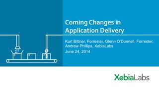 Coming	
  Changes	
  in	
  
Application	
  Delivery	
  
Kurt Bittner, Forrester, Glenn O’Donnell, Forrester,
Andrew Phillips, XebiaLabs
June 24, 2014
 