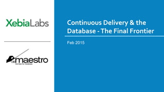 Continuous Delivery & the
Database -The Final Frontier
Feb 2015
 
