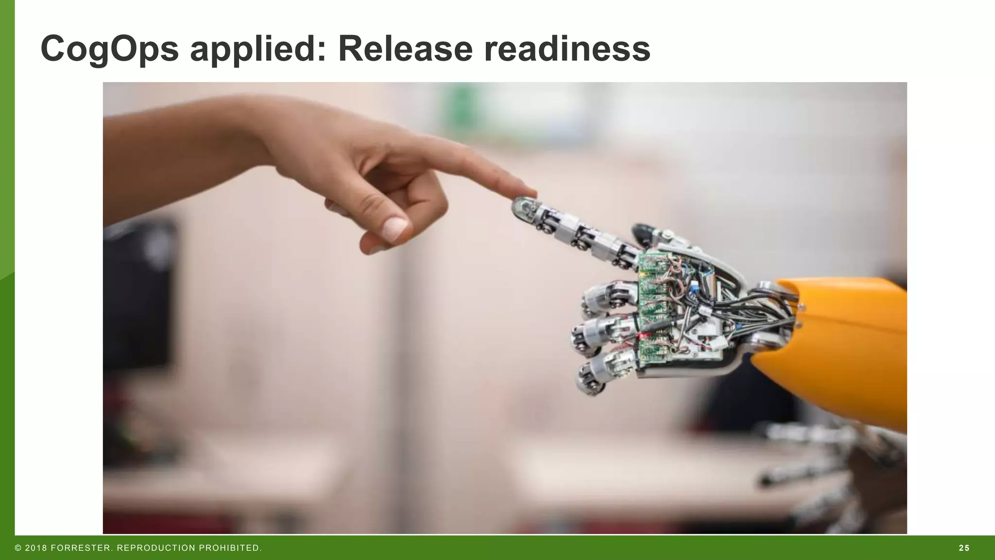 25© 2018 FORRESTER. REPRODUCTION PROHIBITED.
CogOps applied: Release readiness
 