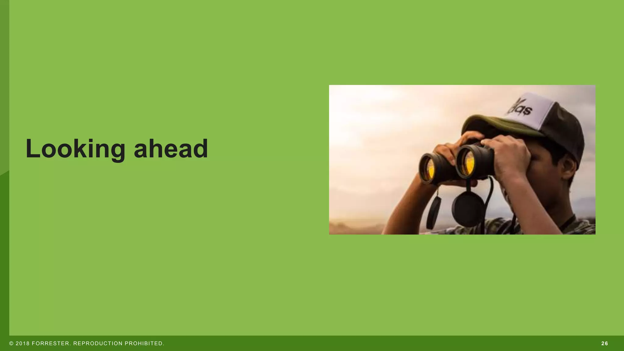 26© 2018 FORRESTER. REPRODUCTION PROHIBITED.
Looking ahead
 