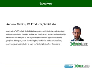 Speakers




Andrew Phillips, VP Products, XebiaLabs

Andrew is VP of Products for XebiaLabs, providers of the industry-leading release
automation solution, Deployit. Andrew is a cloud, service delivery and automation
expert and has been part of the shift to more automated application delivery
platforms. Sitting on panels and driving blog and social media conversations,
Andrew regularly contributes to key trend-defining technology discussions.
 