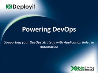 Powering DevOps
Supporting your DevOps Strategy with Application Release
                     Automation
 