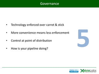Governance




•   Technology enforced over carrot & stick

•

•

•
    More convenience means less enforcement

    Control at point of distribution

    How is your pipeline doing?
                                              5
 