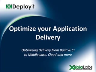 Optimize your Application
        Delivery
   Optimizing Delivery from Build & CI
    to Middleware, Cloud and more
 