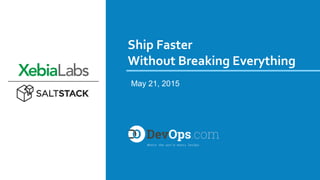 Ship Faster
Without Breaking Everything
May 21, 2015
 