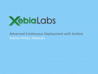 Advanced	
  Con+nuous	
  Deployment	
  with	
  Jenkins	
  
Andrew	
  Phillips,	
  XebiaLabs	
  
 