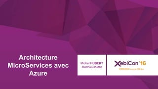 @xebiconfr #xebiconfr
Architecture
MicroServices avec
Azure
Michel HUBERT
Matthieu Klotz
 