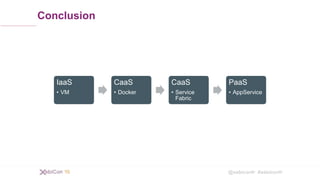 @xebiconfr #xebiconfr
Conclusion
IaaS
• VM
CaaS
• Docker
CaaS
• Service
Fabric
PaaS
• AppService
 