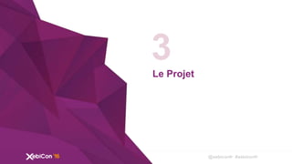 @xebiconfr #xebiconfr
Le Projet
3
 