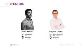 @xebiconfr #xebiconfr
SPEAKERS
8
1a
Benjamin Lacroix
@benjlacroix
blacroix
Julien Smadja
@jsmadja
jsmadja
 