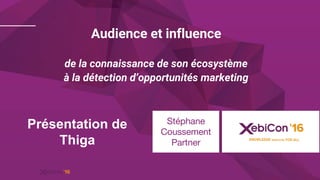 Audience et influence
de la connaissance de son écosystème
à la détection d’opportunités marketing
Présentation de
Thiga
 