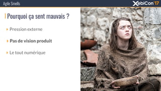 Pourquoi ça sent mauvais ?
‣ Pression externe
‣ Pas de vision produit
‣ Le tout numérique
Agile Smells
 