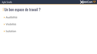 Un bon espace de travail ?
Agile Smells
‣ Audibilité
‣ Visibilité
‣ Isolation
 