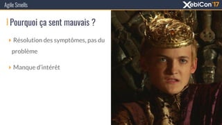 Pourquoi ça sent mauvais ?
‣ Résolution des symptômes, pas du
problème
‣ Manque d’intérêt
Agile Smells
 
