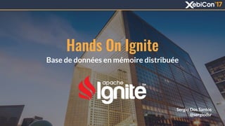 Base de données en mémoire distribuée
Sergio Dos Santos
@sergiodsr
Hands On Ignite
1
 