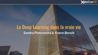 Le Deep Learning dans la vraie vie
Sandra Pietrowska & Yoann Benoit
 