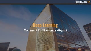 Deep Learning
Comment l’utiliser en pratique ?
 