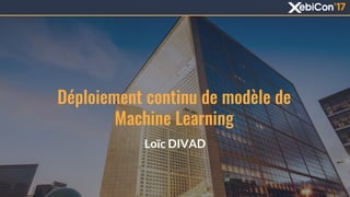 Déploiement continu de modèle de
Machine Learning
Loïc DIVAD
 