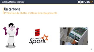 CI/CD & Machine Learning
Un contexte
Prédiction du chiffre d’affaire des équipements
3
 